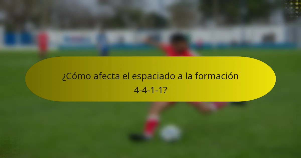 ¿Cómo afecta el espaciado a la formación 4-4-1-1?