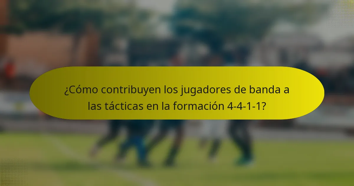 ¿Cómo contribuyen los jugadores de banda a las tácticas en la formación 4-4-1-1?