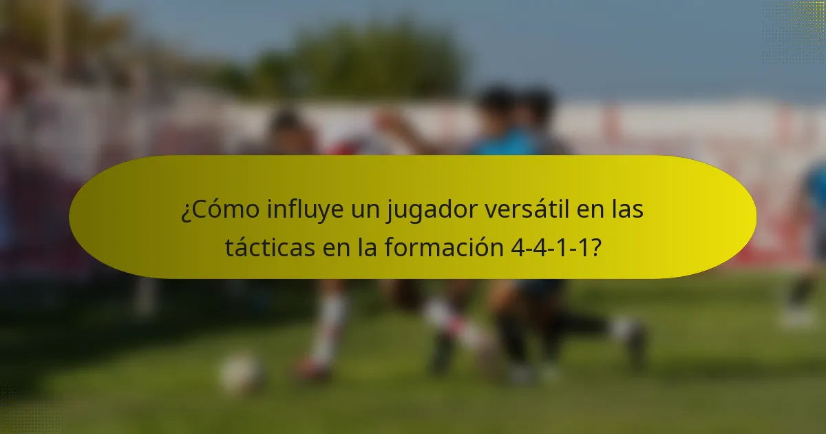 ¿Cómo influye un jugador versátil en las tácticas en la formación 4-4-1-1?