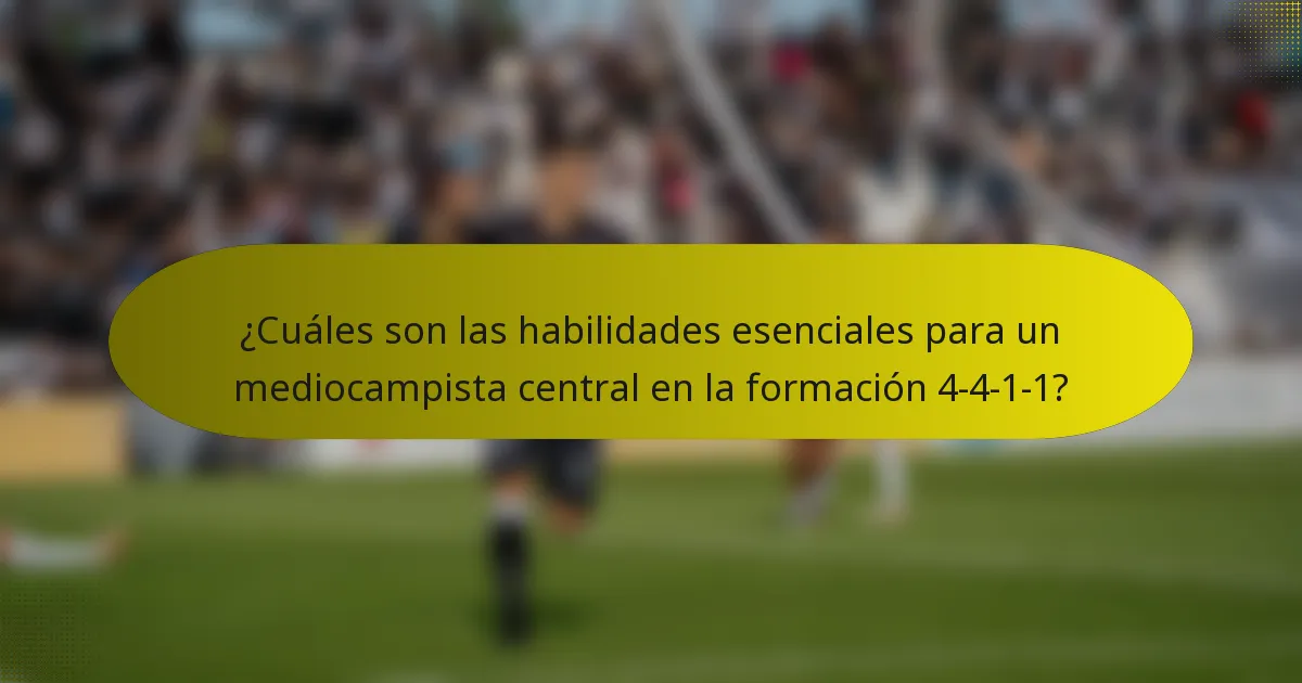 ¿Cuáles son las habilidades esenciales para un mediocampista central en la formación 4-4-1-1?
