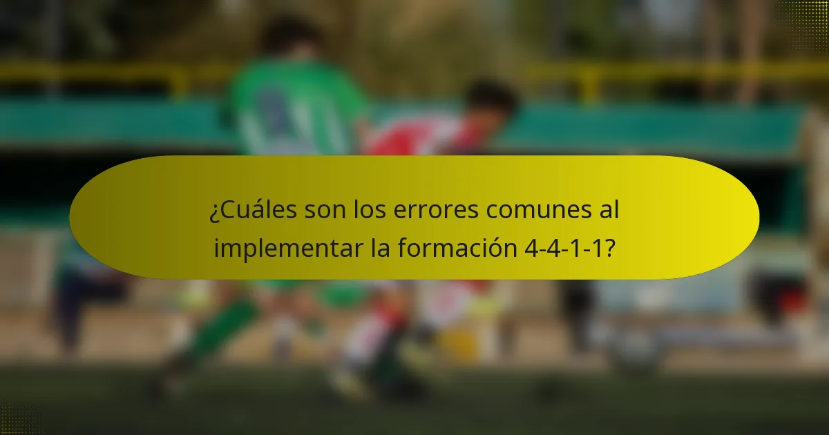¿Cuáles son los errores comunes al implementar la formación 4-4-1-1?