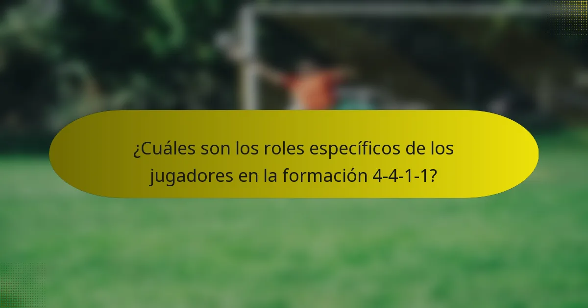 ¿Cuáles son los roles específicos de los jugadores en la formación 4-4-1-1?