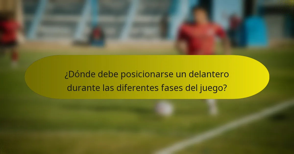 ¿Dónde debe posicionarse un delantero durante las diferentes fases del juego?
