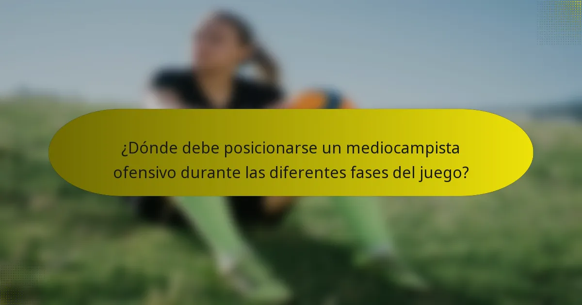 ¿Dónde debe posicionarse un mediocampista ofensivo durante las diferentes fases del juego?