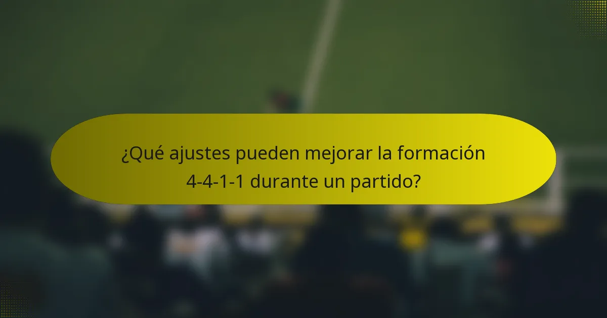 ¿Qué ajustes pueden mejorar la formación 4-4-1-1 durante un partido?