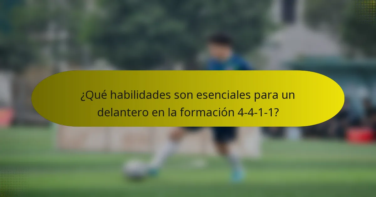 ¿Qué habilidades son esenciales para un delantero en la formación 4-4-1-1?