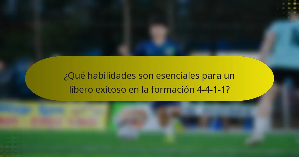 ¿Qué habilidades son esenciales para un líbero exitoso en la formación 4-4-1-1?