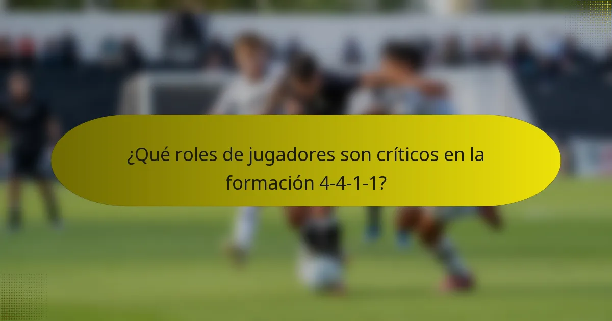 ¿Qué roles de jugadores son críticos en la formación 4-4-1-1?